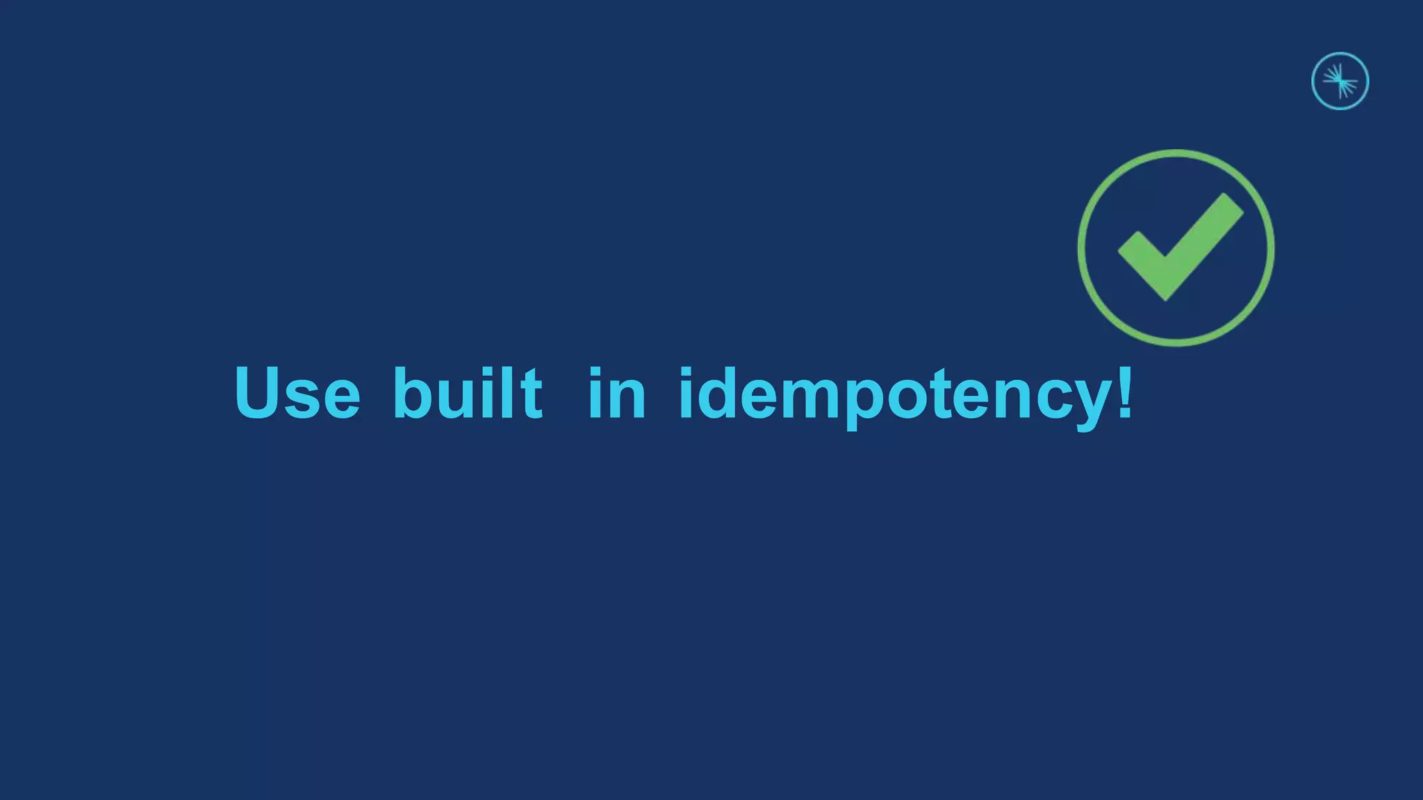 Use built in idempotency!
 