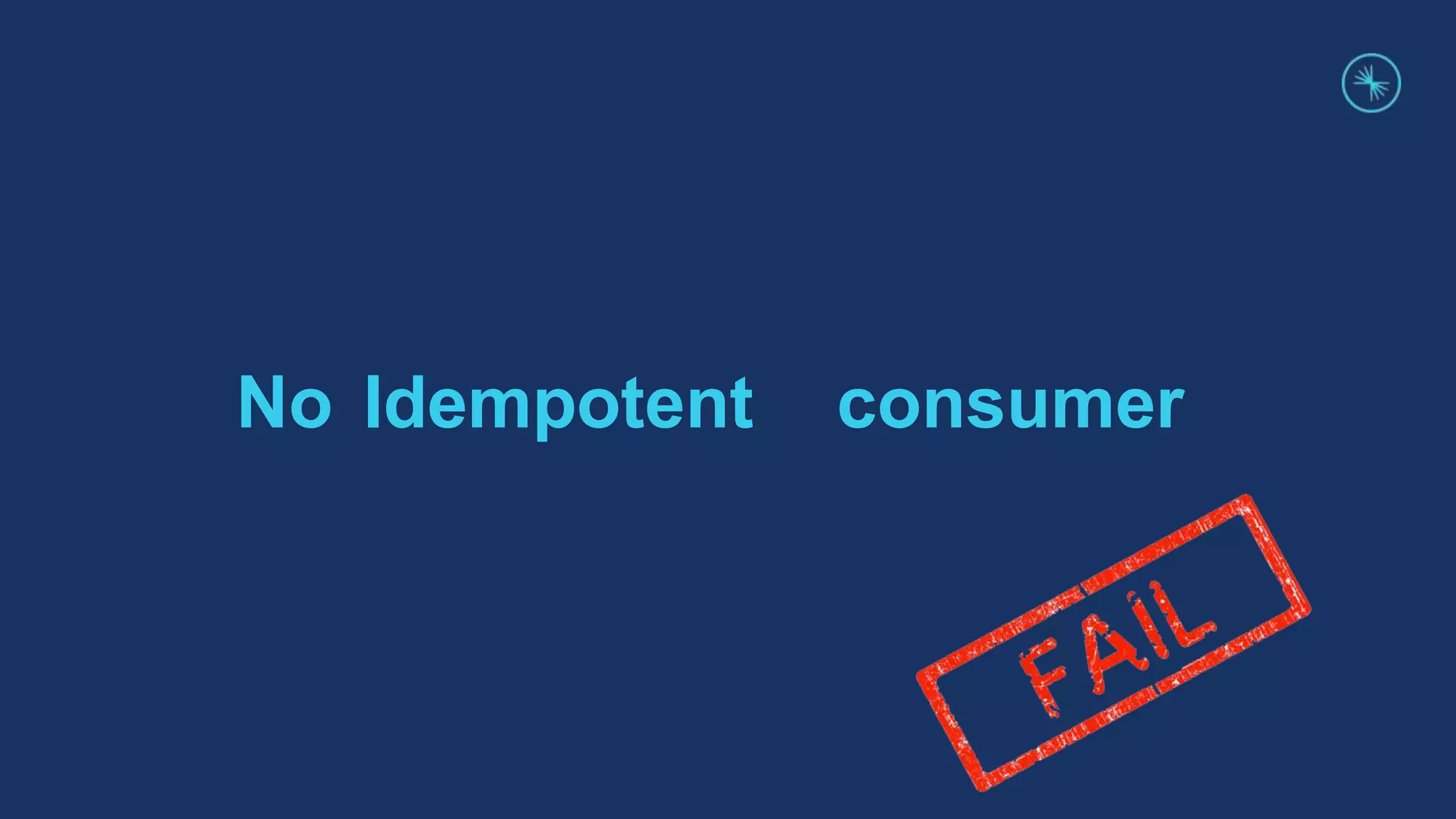 No Idempotent consumer
 