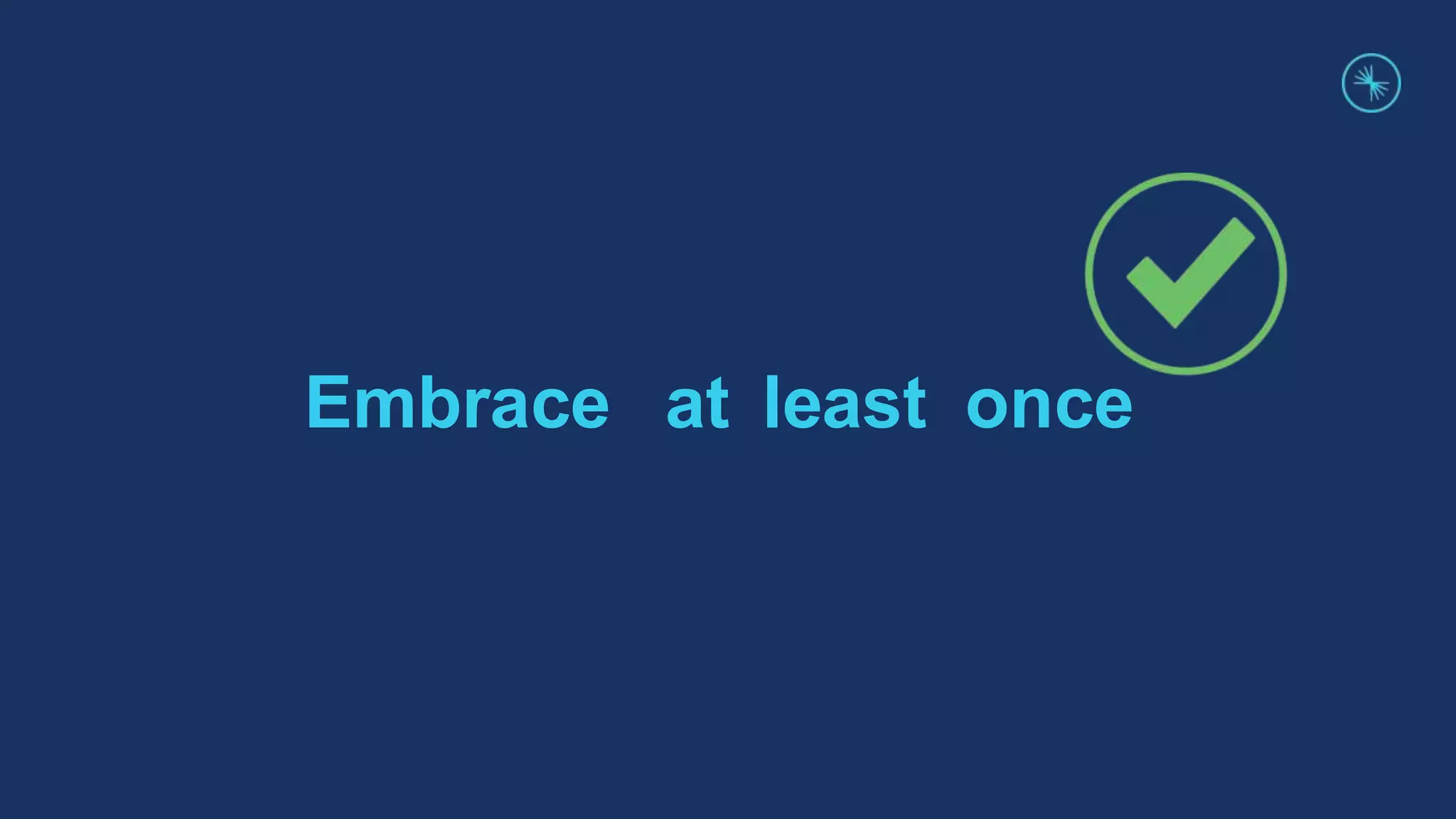 Embrace at least once
 