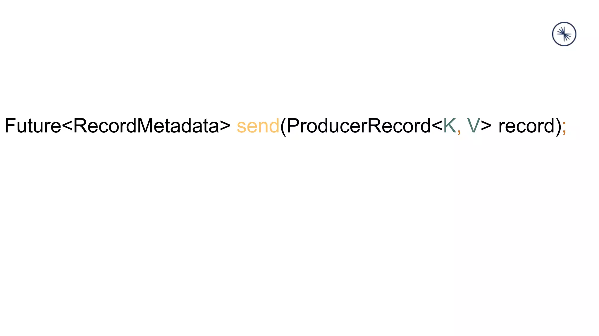 Future<RecordMetadata> send(ProducerRecord<K, V> record);
 