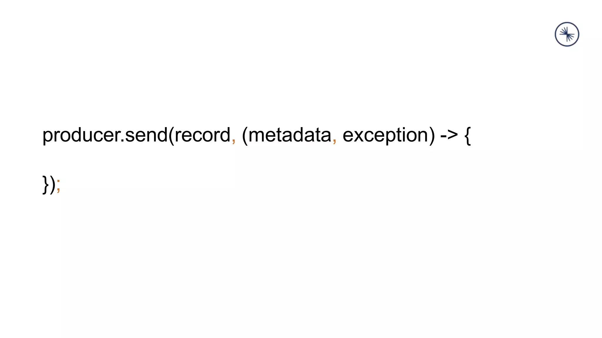 producer.send(record, (metadata, exception) -> {
});
 