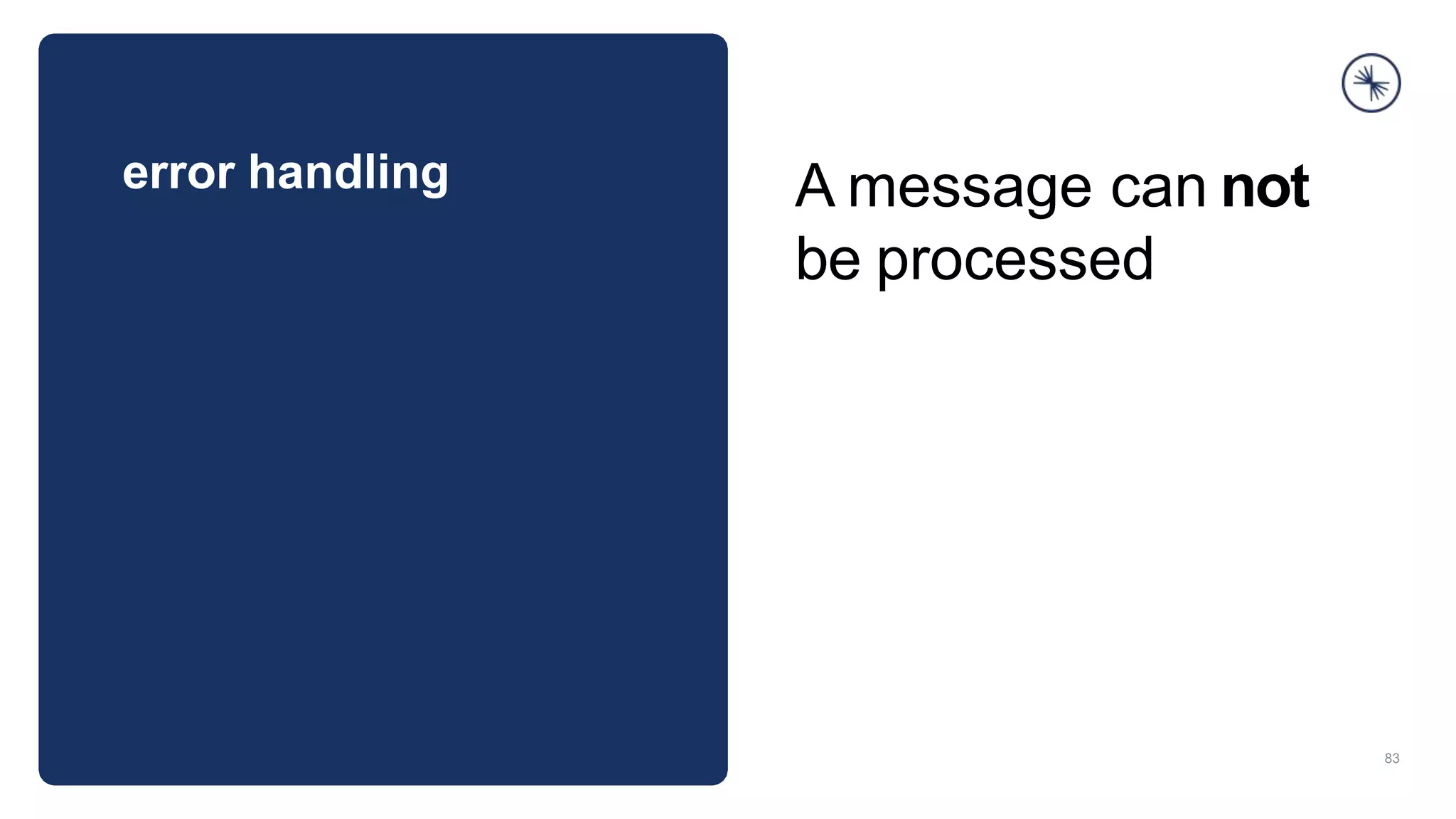 error handling
83
A message can not
be processed
 