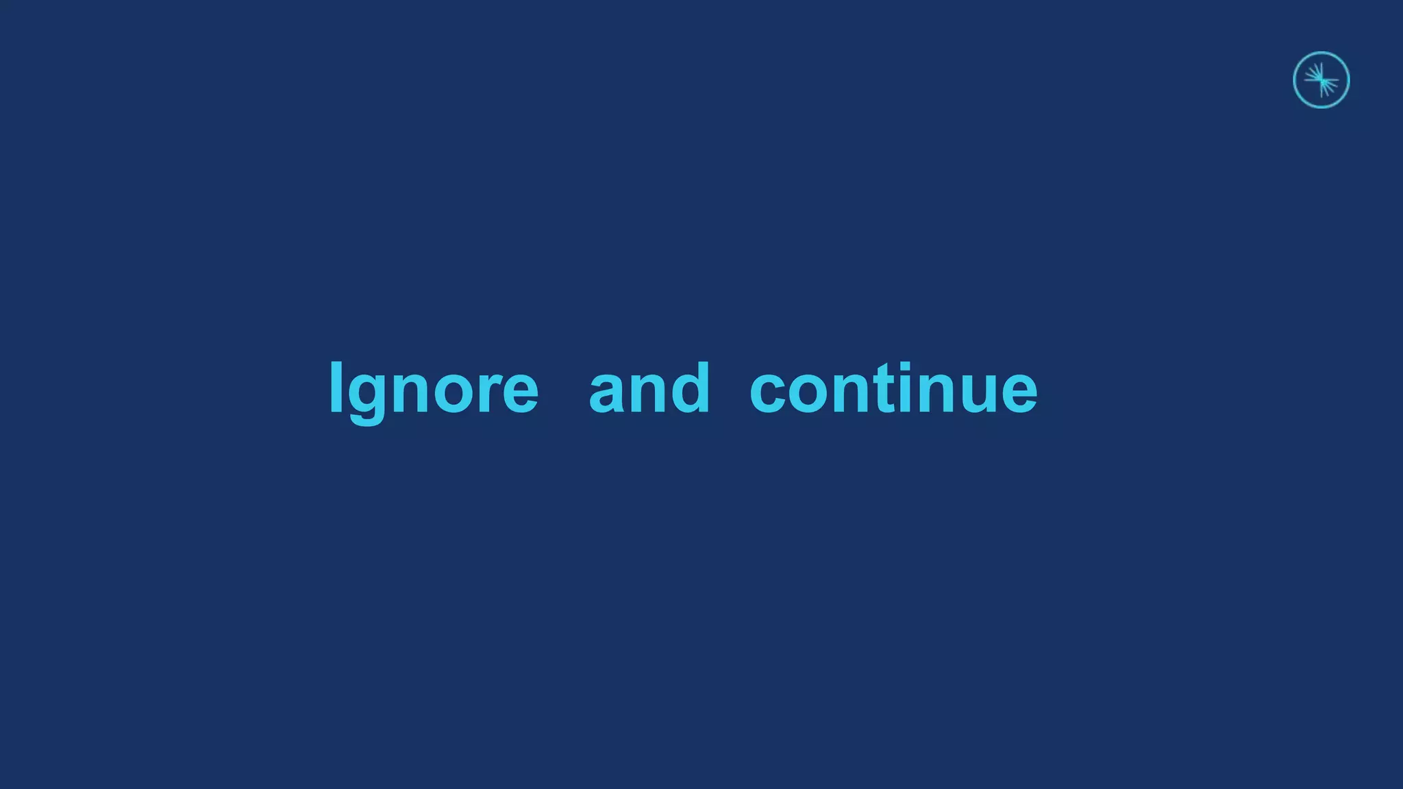 Ignore and continue
 