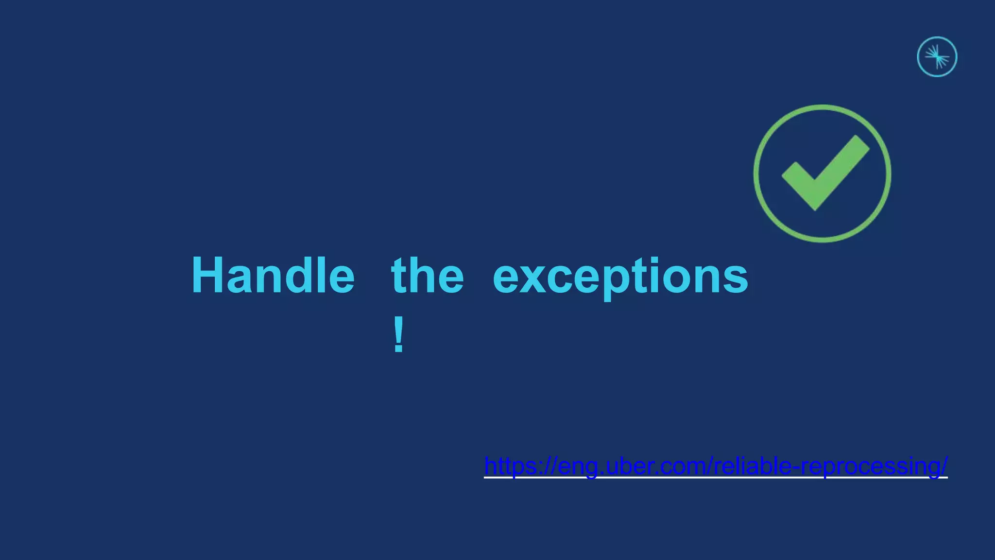 Handle the exceptions
!
https://eng.uber.com/reliable-reprocessing/
 