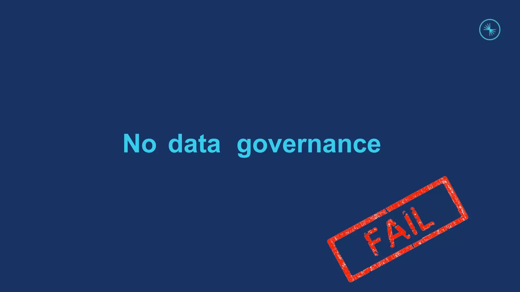 No data governance
 