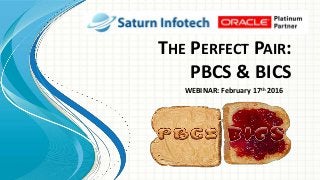 THE PERFECT PAIR:
PBCS & BICS
WEBINAR: February 17th 2016
 