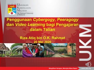 Penggunaan Cybergogy, Peeragogy
dan Video Learning bagi Pengajaran
dalam Talian
Riza Atiq bin O.K. Rahmat
20 Mei 2020
 