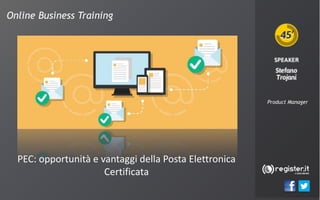 Online Business Training
Product Manager
PEC: opportunità e vantaggi della Posta Elettronica
Certificata
 