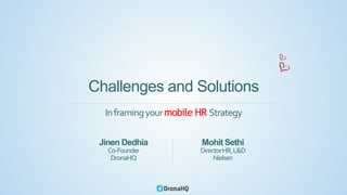 Inframingyourmobile HR Strategy
Challenges and Solutions
Jinen Dedhia
Co-Founder
DronaHQ
Mohit Sethi
DirectorHR,L&D
Nielsen
 