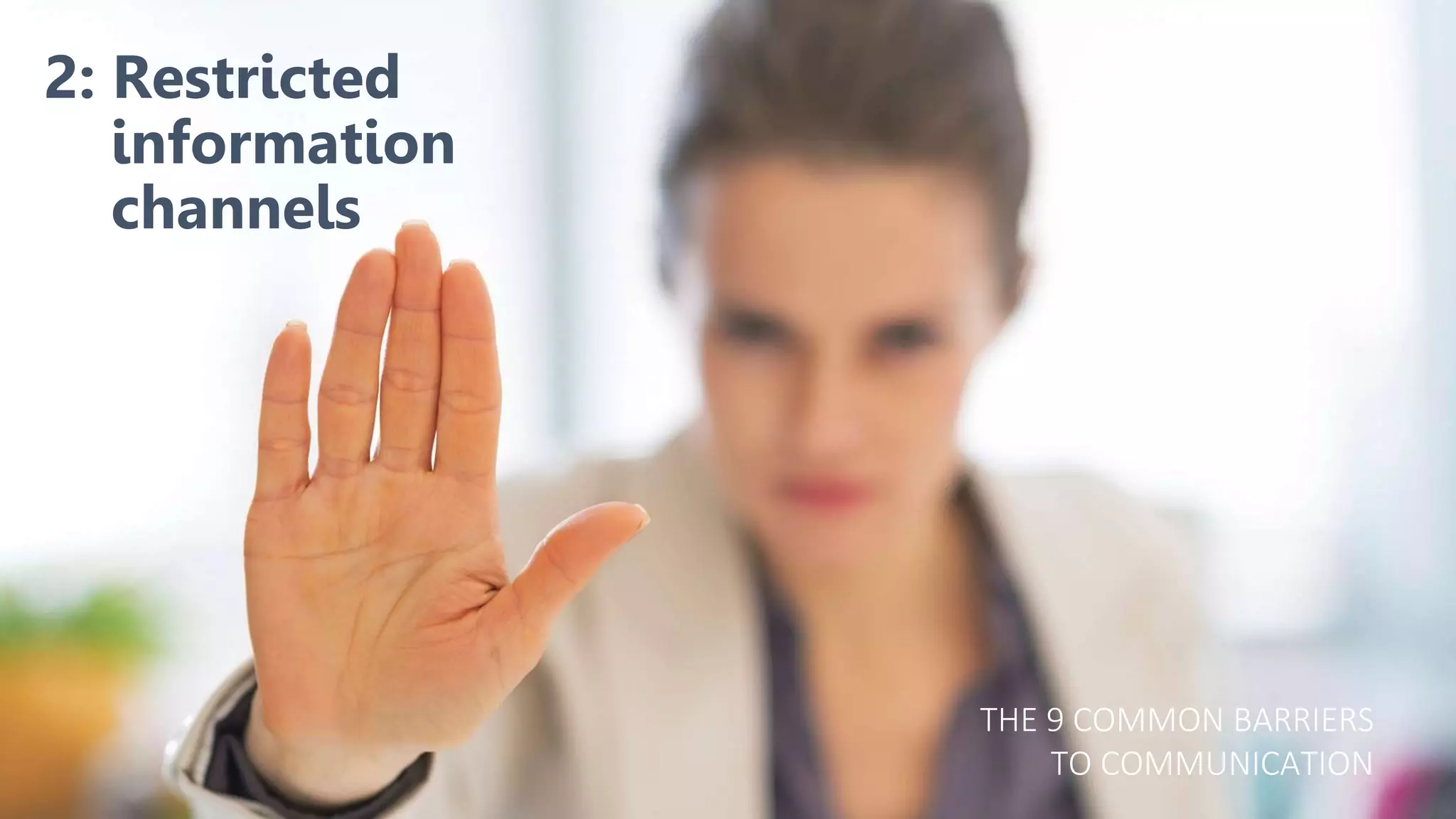 2: Restricted
information
channels
THE 9 COMMON BARRIERS
TO COMMUNICATION
 
