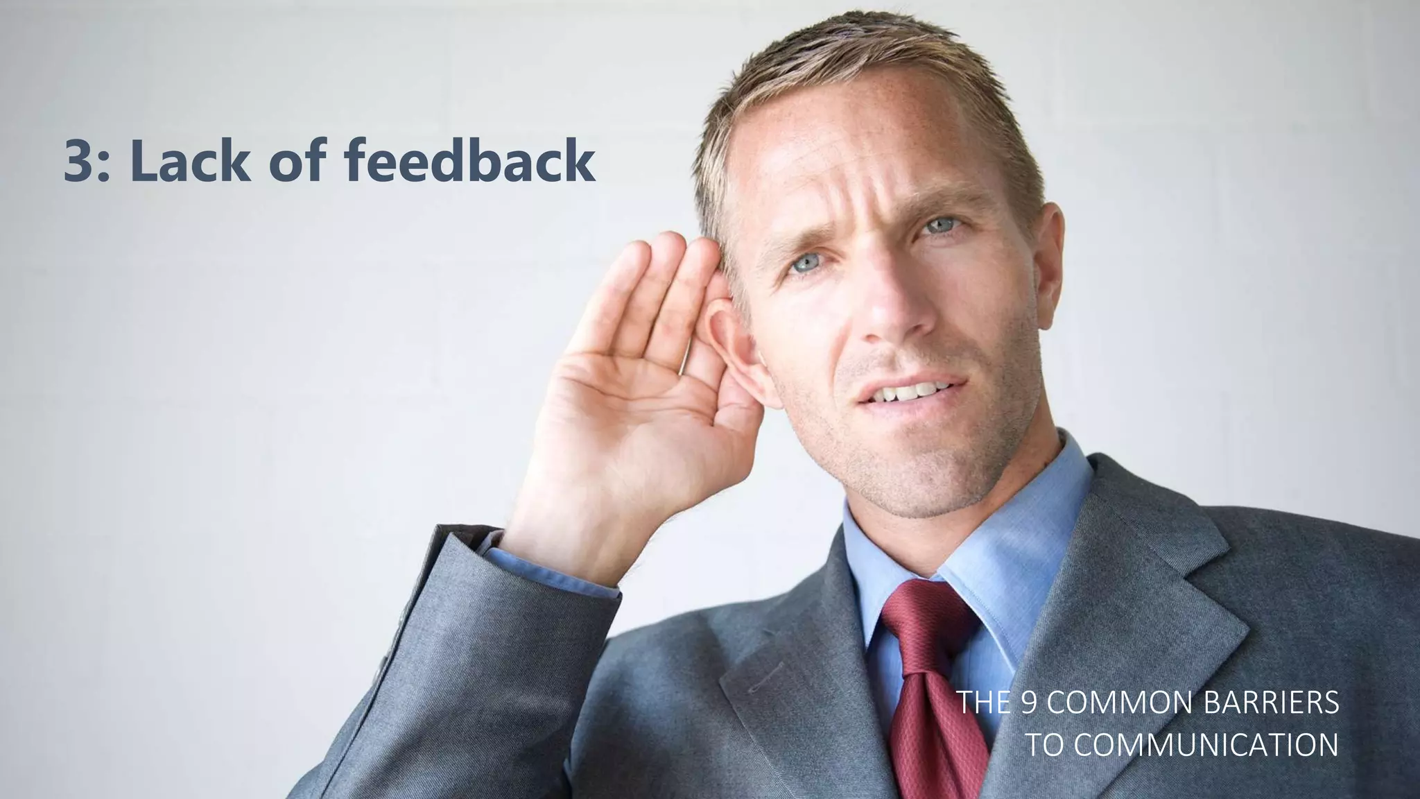 THE 9 COMMON BARRIERS
TO COMMUNICATION
3: Lack of feedback
 