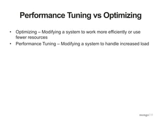Performance Tuning vs Optimizing
• Optimizing – Modifying a system to work more efficiently or use
fewer resources
• Performance Tuning – Modifying a system to handle increased load
 