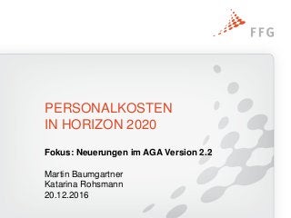 Fokus: Neuerungen im AGA Version 2.2
Martin Baumgartner
Katarina Rohsmann
20.12.2016
PERSONALKOSTEN
IN HORIZON 2020
 