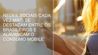 ©comScore | 28
REDES SOCIAIS CADA
VEZ MAIS SE
DESTACAM ENTRE OS
BRASILEIROS E
ALAVANCAM O
CONSUMO MOBILE
 