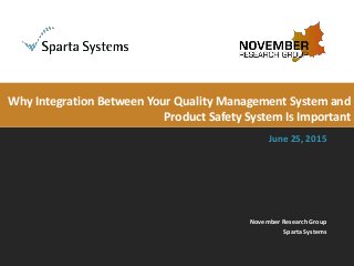 November Research Group
Sparta Systems
Why Integration Between Your Quality Management System and
Product Safety System Is Important
June 25, 2015
 