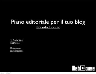 Piano editoriale per il tuo blog
Riccardo Esposito

My Social Web
Webhouse
@riccardoe
@webhouseit

giovedì 6 febbraio 14

 
