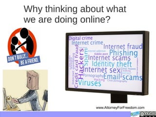 Why thinking about what
we are doing online?
www.AttorneyForFreedom.com