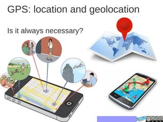 GPS: location and geolocation
Is it always necessary?