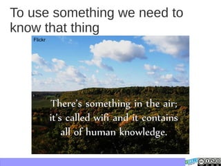 To use something we need to
know that thing
Flickr