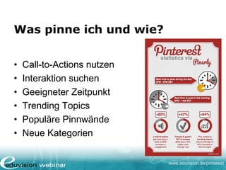 www.eduvision.de/pinterest
Was pinne ich und wie?
• Call-to-Actions nutzen
• Interaktion suchen
• Geeigneter Zeitpunkt
• Trending Topics
• Populäre Pinnwände
• Neue Kategorien
 