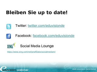www.eduvision.de/pinterest
Bleiben Sie up to date!
Twitter: twitter.com/eduvisionde
Facebook: facebook.com/eduvisionde
Social Media Lounge
https://www.xing.com/net/priaff2abx/socialmediam/
 