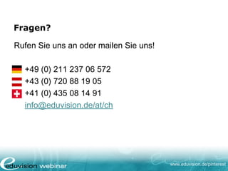 www.eduvision.de/pinterest
Fragen?
Rufen Sie uns an oder mailen Sie uns!
+49 (0) 211 237 06 572
+43 (0) 720 88 19 05
+41 (0) 435 08 14 91
info@eduvision.de/at/ch
 
