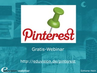 Simone Hein
Pinterest
Gratis-Webinar
http://eduvision.de/pinterest
 
