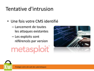 Protégez votre site web des cyberattaques
Tentative d'intrusion
• Une fois votre CMS identifié
– Lancement de toutes
les attaques existantes
– Les exploits sont
référencés par version
 