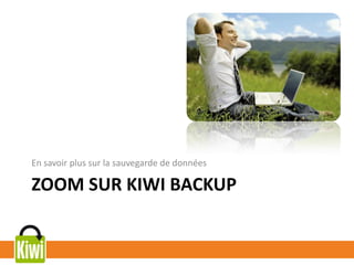 ZOOM SUR KIWI BACKUP
En savoir plus sur la sauvegarde de données
 