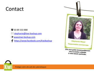 Protégez votre site web des cyberattaques
Contact
 03 89 333 888
 stephanie@kiwi-backup.com
 www.kiwi-backup.com
https://www.facebook.com/kiwibackup
 