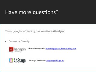 #thinkppc 
Have more questions? 
Thank you for attending our webinar! #thinkppc 
• Contact us Directly: 
» Hanapin Feedbac...