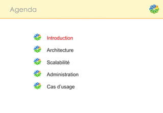 Agenda



         Introduction

         Architecture

         Scalabilité

         Administration

         Cas d’usage
 