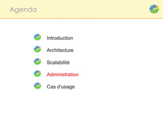 Agenda



         Introduction

         Architecture

         Scalabilité

         Administration

         Cas d’usage
 