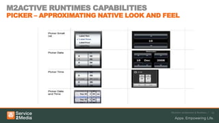 M2ACTIVE RUNTIMES CAPABILITIES
PICKER – APPROXIMATING NATIVE LOOK AND FEEL




                                        M2Active Architecture & Runtimes /   23
 