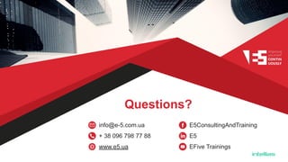 Questions?
info@e-5.com.ua
+ 38 096 798 77 88
www.e5.ua
E5ConsultingAndTraining
E5
EFive Trainings
 