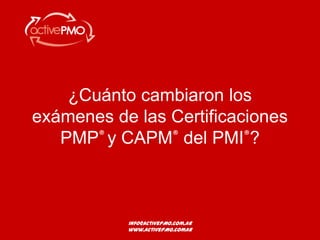¿Cuánto cambiaron los
exámenes de las Certificaciones
PMP® y CAPM® del PMI®?

info@activePMO.com.ar
info@activePMO.com.ar
www.activePMO.comar
www.activePMO.com.ar

 