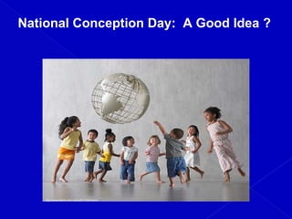 National Conception Day: A Good Idea ?
http://www.tedxkidsbc.com/2011/05/vision/
 