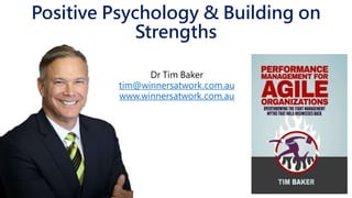 Positive Psychology & Building on
Strengths
Dr Tim Baker
tim@winnersatwork.com.au
www.winnersatwork.com.au
 