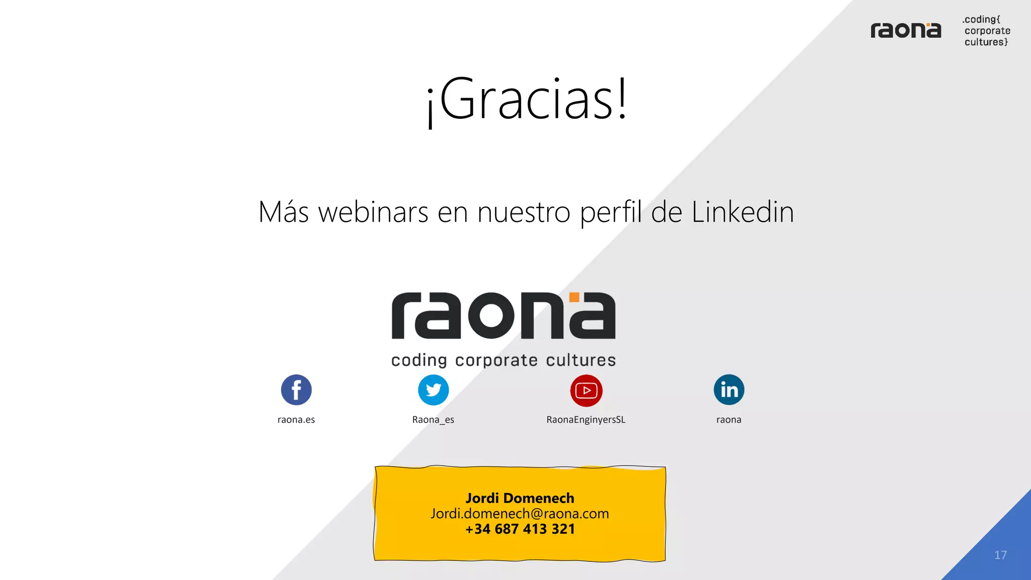 RaonaEnginyersSLraona.es Raona_es raona
Jordi Domenech
Jordi.domenech@raona.com
+34 687 413 321
¡Gracias!
Más webinars en nuestro perfil de Linkedin
 