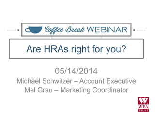 05/14/2014
Michael Schwitzer – Account Executive
Mel Grau – Marketing Coordinator
Are HRAs right for you?
 
