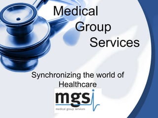 Medical
        Group
           Services

Synchronizing the world of
       Healthcare
 