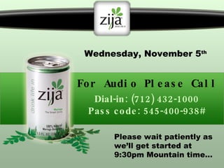 Dial-in: (712) 432-1000 Pass code: 545-400-938# For Audio Please Call Please wait patiently as we’ll get started at 9:30pm Mountain time… Wednesday, November 5 th   
