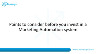 Points to consider before you invest in a
Marketing Automation system
 