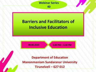 Barriers and Facilitators of
Inclusive Education
08.08.2020 3.00 PM – 4.30 PM
Webinar Series
40
Department of Education
Manonmaniam Sundaranar University
Tirunelveli – 627 012
 