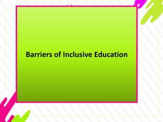 Barriers of Inclusive Education
 