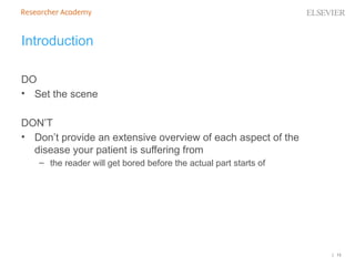 | 13
Introduction
DO
• Set the scene
DON’T
• Don’t provide an extensive overview of each aspect of the
disease your patient is suffering from
– the reader will get bored before the actual part starts of
 