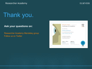 Thank you.
Ask your questions on:
Researcher Academy Mendeley group
Follow us on Twitter
 