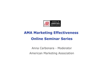 AMA Marketing Effectiveness  Online Seminar Series Anna Carbonara - Moderator American Marketing Association 