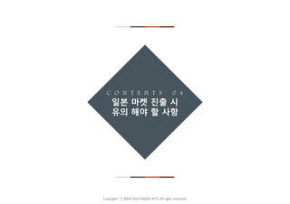 - 28 -Copyright ⓒ 2009-2018 KRADE INT’L All right reserved.
C O N T E N T S 0 4
일본 마켓 진출 시
유의 해야 할 사항
 