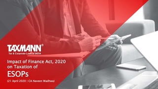 Impact of Finance Act, 2020
on Taxation of
ESOPs
(21 April 2020 | CA Naveen Wadhwa)
 